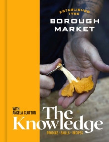 Borough Market: The Knowledge : Produce - Skills - Recipes