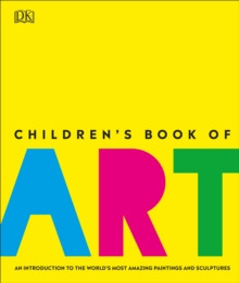 Children?s Book of Art : An Introduction to the World?s Most Amazing Paintings and Sculptures