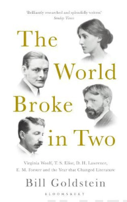 The World Broke in Two : Virginia Woolf, T. S. Eliot, D. H. Lawrence, E. M. Forster and the Year that Changed Literature