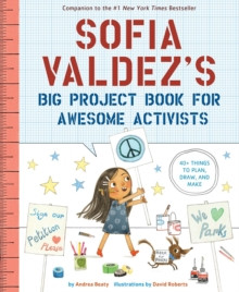 Sofia Valdez�s Big Project Book for Awesome Activists