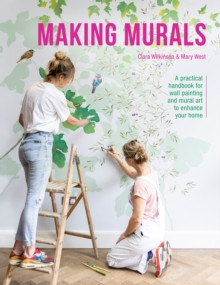 Making Murals : A practical handbook for wall painting and mural art to enhance your home