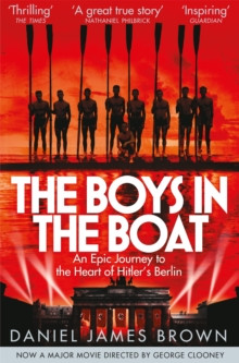 The Boys In The Boat : An Epic Journey to the Heart of Hitler’s Berlin