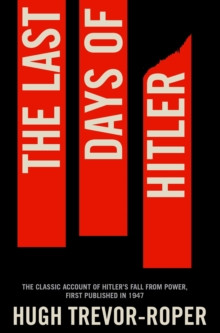 The Last Days of Hitler : The Classic Account of Hitlers Fall From Power