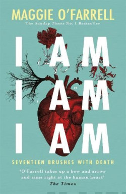 I Am, I Am, I Am: Seventeen Brushes With Death : The Breathtaking Number One Bestseller