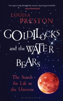 Goldilocks and the Water Bears : The Search for Life in the Universe
