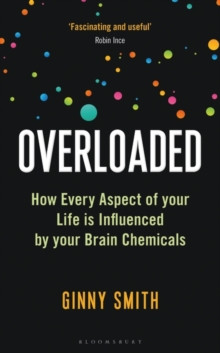 Overloaded : How Every Aspect of Your Life is Influenced by Your Brain Chemicals