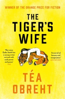 The Tigers Wife : Winner of the Orange Prize for Fiction and New York Times bestseller