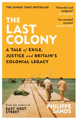 The Last Colony : A Tale of Exile, Justice and Britain?s Colonial Legacy