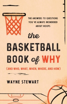 The Basketball Book of Why (and Who, What, When, Where, and How) : The Answers to Questions You?ve Always Wondered about Hoops