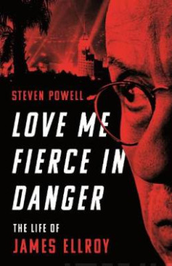 Love Me Fierce In Danger - The Life of James Ellroy
