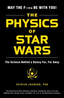 The Physics of Star Wars : The Science Behind a Galaxy Far, Far Away