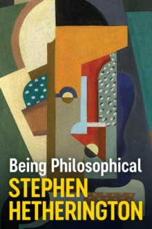 Being Philosophical : An Introduction to Philosophy and Its Methods