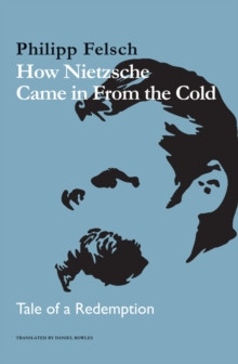 How Nietzsche Came in From the Cold : Tale of a Redemption