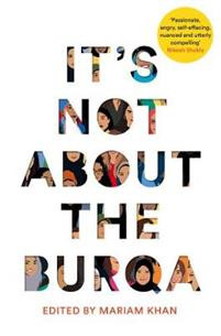 Its Not About the Burqa : Muslim Women on Faith, Feminism, Sexuality and Race