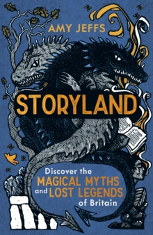 Storyland : Discover the magical myths and lost legends of Britain - Children?s Edition