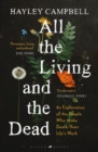 All the Living and the Dead : An Exploration of the People Who Make Death Their Life?s Work