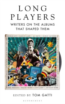 Long Players : Writers on the Albums That Shaped Them