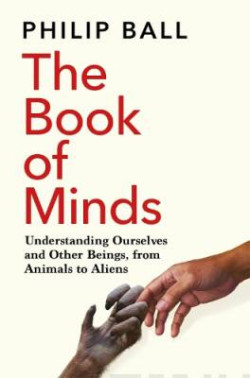 The Book of Minds : Understanding Ourselves and Other Beings, From Animals to Aliens