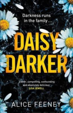 Daisy Darker : A Gripping Psychological Thriller With a Killer Ending You?ll Never Forget