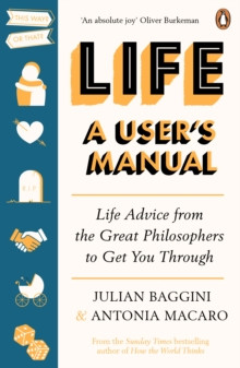 Life: A Users Manual : Life Advice from the Great Philosophers to Get You Through