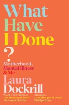 What Have I Done? : Motherhood, Mental Illness & Me