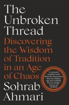 The Unbroken Thread : Discovering the Wisdom of Tradition in an Age of Chaos