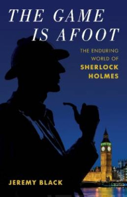 The Game Is Afoot : The Enduring World of Sherlock Holmes