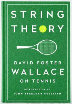 String Theory: David Foster Wallace On Tennis : A Library of America Special Publication