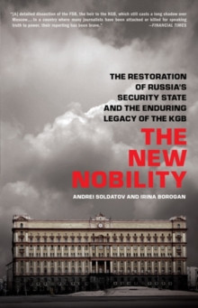 The New Nobility : The Restoration of Russias Security State and the Enduring Legacy of the KGB