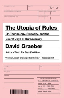 The Utopia Of Rules : On Technology, Stupidity, and the Secret Joys of Bureaucracy