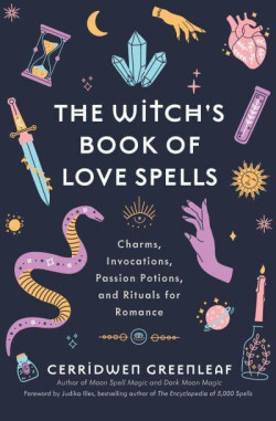 The Witch?s Book of Love Spells : Charms, Invocations, Passion Potions, and Rituals for Romance (Love Spells, Moon Spells, Religion, New Age, Spirituality, Astrology)