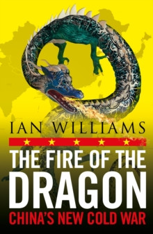 The Fire of the Dragon : China?s New Cold War