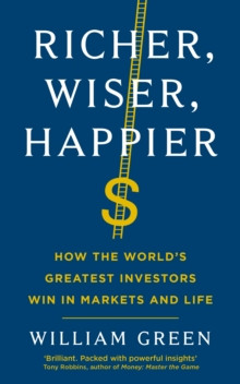 Richer, Wiser, Happier : How the Worlds Greatest Investors Win in Markets and Life