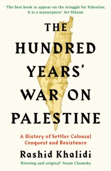 The Hundred Years? War on Palestine : A History of Settler Colonial Conquest and Resistance