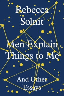 Men Explain Things to Me : And Other Essays