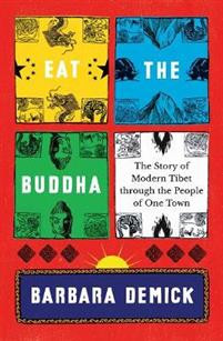 Eat the Buddha : The Story of Modern Tibet Through the People of One Town