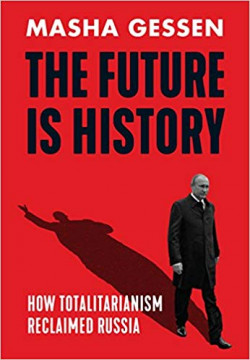 Future is History : How Totalitarianism Reclaimed Russia