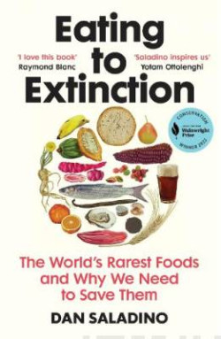 Eating to Extinction : The World?s Rarest Foods and Why We Need to Save Them
