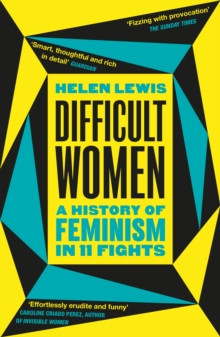 Difficult Women : A History of Feminism in 11 Fights (The Sunday Times Bestseller)