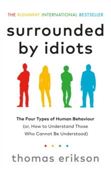 Surrounded by Idiots : The Four Types of Human Behaviour (or, How to Understand Those Who Cannot Be Understood)