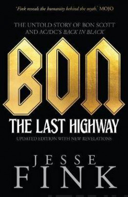Bon: The Last Highway : The Untold Story of Bon Scott and AC/DCs Back in Black