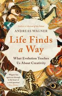 Life Finds a Way : What Evolution Teaches Us About Creativity