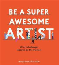 Be a Super Awesome Artist : 20 art challenges inspired by the masters