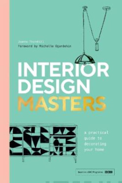 Interior Design Masters : A Practical Guide to Decorating Your Home