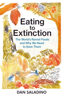 Eating to Extinction : The Worlds Rarest Foods and Why We Need to Save Them