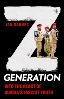 Z Generation : Into the Heart of Russias Fascist Youth
