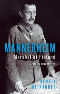 Mannerheim, Marshal of Finland : A Life in Geopolitics