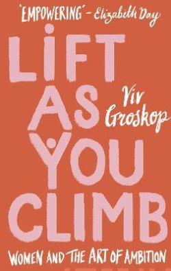 Lift as You Climb : Women and the Art of Ambition