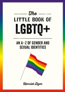 The Little Book of LGBTQ+ : An A-Z of Gender and Sexual Identities