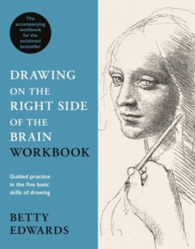 Drawing on the Right Side of the Brain Workbook : Guided Practice in the Five Basic Skills of Drawing